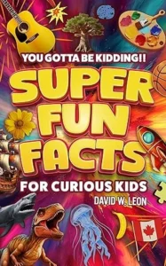Super Fun Facts For Curious Kids!! You Gotta Be Kidding!!