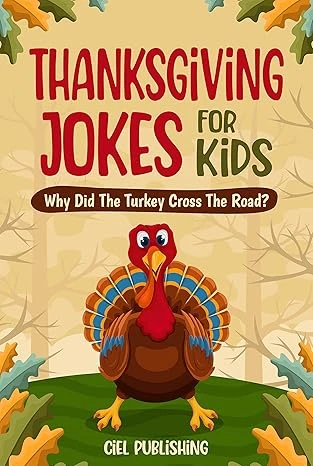 Thanksgiving Jokes For Kids: Why Did The Turkey Cross The Road? (Clean Jokes for Kids Book 1)