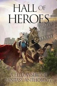 Hall of Heroes: A Fellowship of Fantasy Anthology