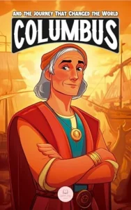 Christopher Columbus and the Journey That Changed the World: An Epic Adventure for Kids About the Discovery of America (Middle Grade History Books for Kids Ages 8 to 13)