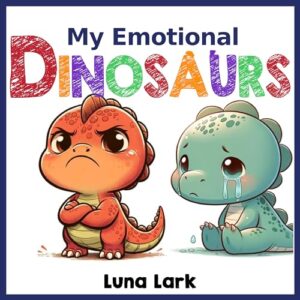 My Emotional Dinosaurs: Children’s Books About Emotions and Feelings, Kids Ages 3-5 (My Dinosaurs Book 2)