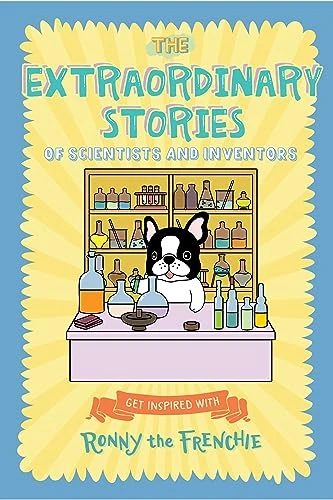 The Extraordinary Stories of Scientists and Inventors: Get inspired with Ronny the Frenchie