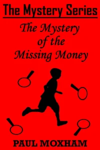 The Mystery of the Missing Money (FREE KIDS MIDDLE GRADE MYSTERY ADVENTURE ACTION BOOK FOR CHILDREN AGES 5-15) (The Mystery Series, Short Story 1)