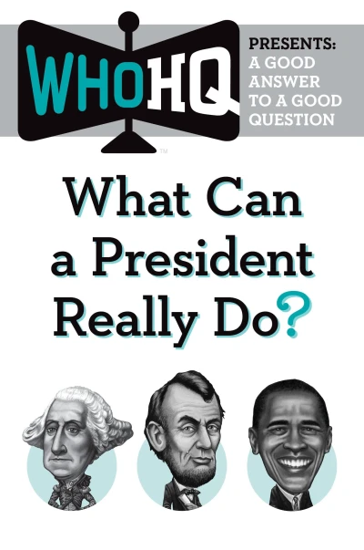 What Can a President Really Do?: A Good Answer to a Good Question (Who HQ Presents)
