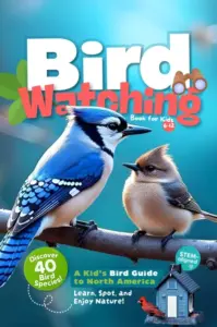 Bird Watching Book for Kids 6-12: A Kid’s Bird Guide to North America. Learn, Spot, and Enjoy Nature!