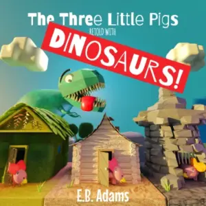 The Three Little Pigs Retold With DINOSAURS! (Dinosaur Fairy Tales)