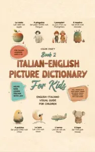 Italian-English Picture Dictionary: Illustrated Bilingual Book For Kids to Learn Italian Quickly and Easily: A Bilingual Visual Guide For Children (Kids’ Language Learning Books)
