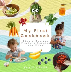 My First Cookbook: Simple Recipes Feature Veggies and More