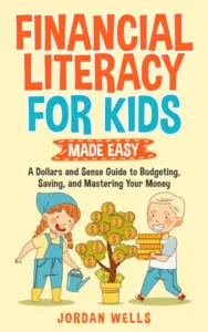Financial Literacy for Kids Made Easy: A Dollars and Sense Guide to Budgeting, Saving, and Mastering Your Money