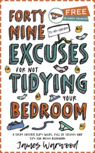 49 Excuses for Not Tidying Your Bedroom: A (very cheeky) kid’s guide, full of excuses and tips for messy bedrooms (The 49… Series Book 1)
