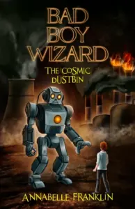 The Cosmic Dustbin: Bad Boy Wizard Book 3