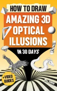 How to Draw Amazing 3D Optical Illusions in 30 Days: A Fun Step-by-Step Drawing Guide from Easy Beginner Illusions to Spectacular 3D Art