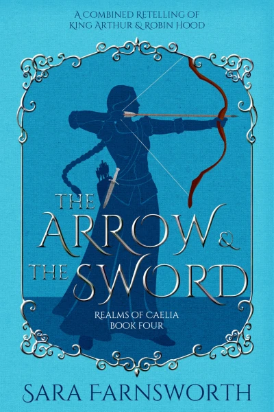 The Arrow & the Sword: A Combined Retelling of King Arthur & Robin Hood (Realms of Caelia Book 4)